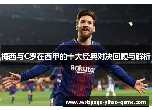 梅西与C罗在西甲的十大经典对决回顾与解析
