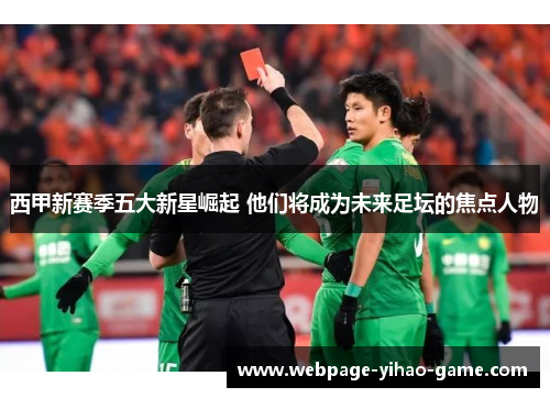 西甲新赛季五大新星崛起 他们将成为未来足坛的焦点人物