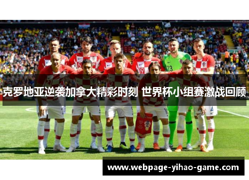 克罗地亚逆袭加拿大精彩时刻 世界杯小组赛激战回顾