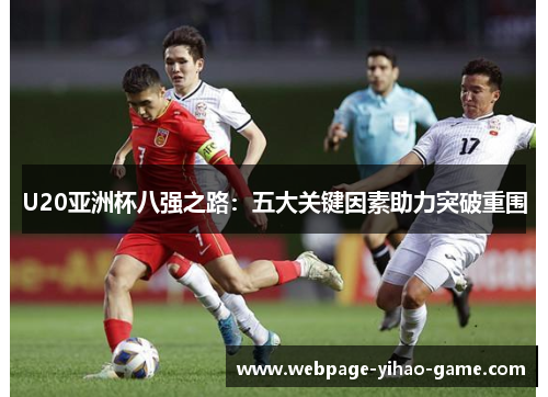 U20亚洲杯八强之路：五大关键因素助力突破重围