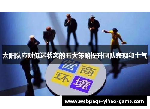 太阳队应对低迷状态的五大策略提升团队表现和士气