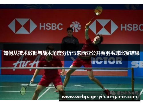 如何从技术数据与战术角度分析马来西亚公开赛羽毛球比赛结果