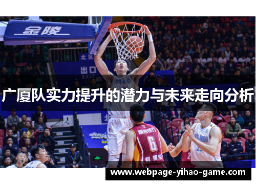广厦队实力提升的潜力与未来走向分析