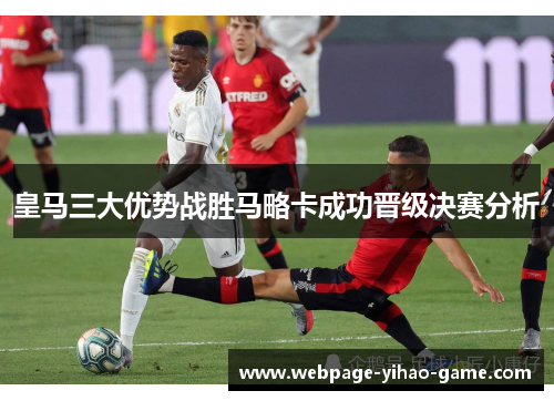 皇马三大优势战胜马略卡成功晋级决赛分析