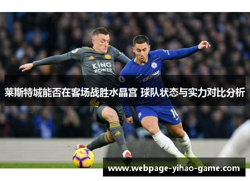 莱斯特城能否在客场战胜水晶宫 球队状态与实力对比分析