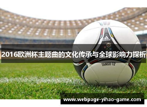 2016欧洲杯主题曲的文化传承与全球影响力探析