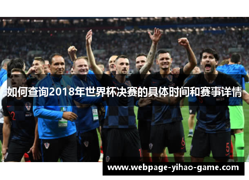 如何查询2018年世界杯决赛的具体时间和赛事详情