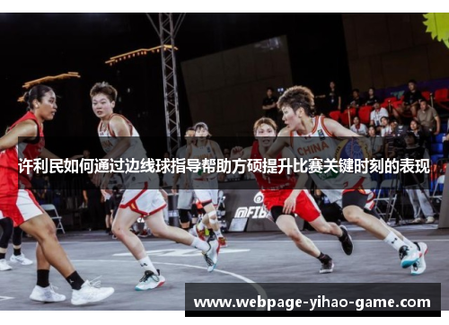 许利民如何通过边线球指导帮助方硕提升比赛关键时刻的表现