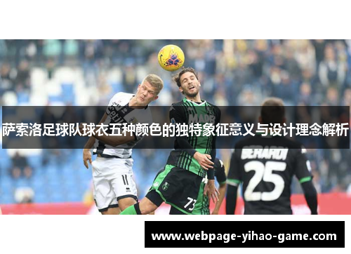 萨索洛足球队球衣五种颜色的独特象征意义与设计理念解析 萨索洛足球队球衣五种颜色的独特象征意义与设计理念解析