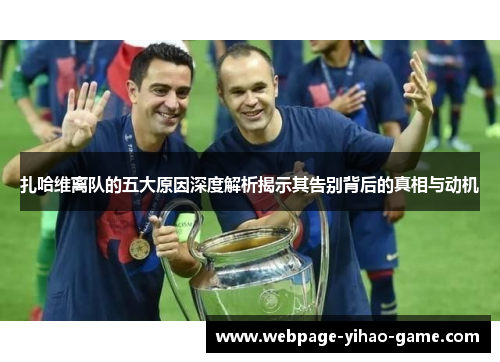 扎哈维离队的五大原因深度解析揭示其告别背后的真相与动机 扎哈维离队的五大原因深度解析揭示其告别背后的真相与动机