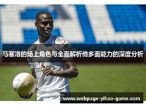 马塞洛的场上角色与全面解析他多面能力的深度分析