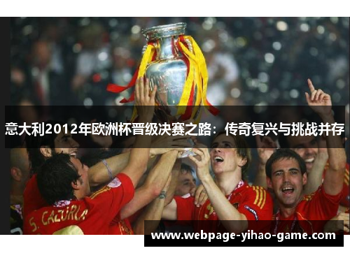 意大利2012年欧洲杯晋级决赛之路:传奇复兴与挑战并存 意大利2012年欧洲杯晋级决赛之路:传奇复兴与挑战并存