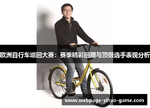 欧洲自行车巡回大赛:赛季精彩回顾与顶级选手表现分析 欧洲自行车巡回大赛:赛季精彩回顾与顶级选手表现分析