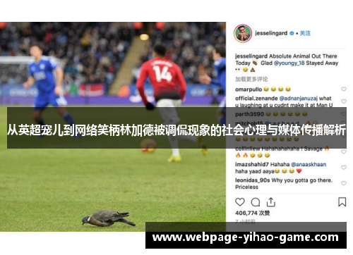 从英超宠儿到网络笑柄林加德被调侃现象的社会心理与媒体传播解析 从英超宠儿到网络笑柄林加德被调侃现象的社会心理与媒体传播解析
