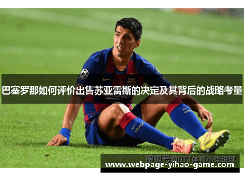 巴塞罗那如何评价出售苏亚雷斯的决定及其背后的战略考量 巴塞罗那如何评价出售苏亚雷斯的决定及其背后的战略考量