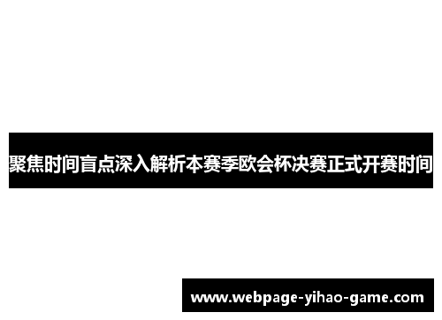 聚焦时间盲点深入解析本赛季欧会杯决赛正式开赛时间 聚焦时间盲点深入解析本赛季欧会杯决赛正式开赛时间