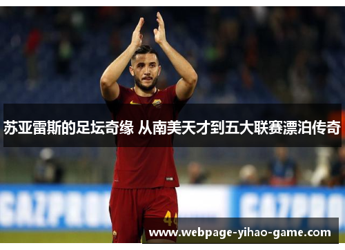 苏亚雷斯的足坛奇缘 从南美天才到五大联赛漂泊传奇 苏亚雷斯的足坛奇缘 从南美天才到五大联赛漂泊传奇