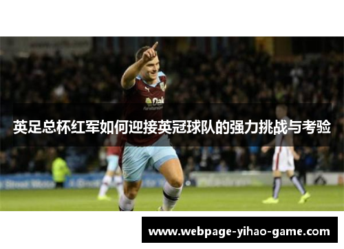 英足总杯红军如何迎接英冠球队的强力挑战与考验