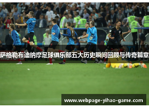 萨格勒布迪纳摩足球俱乐部五大历史瞬间回顾与传奇篇章