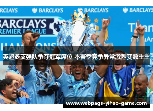 英超多支强队争夺冠军席位 本赛季竞争异常激烈变数重重