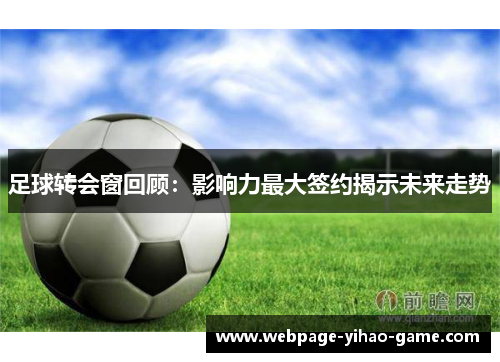 足球转会窗回顾：影响力最大签约揭示未来走势