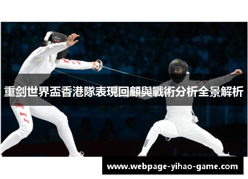 重剑世界盃香港隊表現回顧與戰術分析全景解析 重剑世界盃香港隊表現回顧與戰術分析全景解析