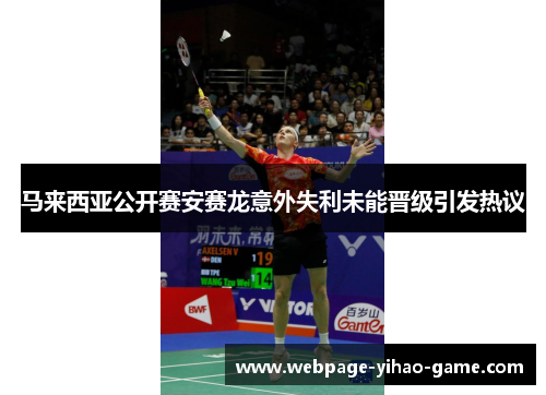 马来西亚公开赛安赛龙意外失利未能晋级引发热议